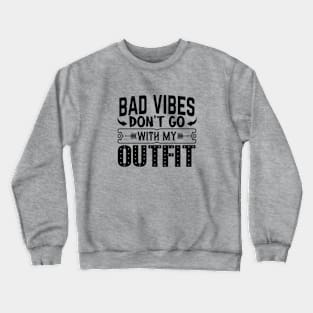 BAD VIBES DON'T GO WITH MY OUTFIT Crewneck Sweatshirt